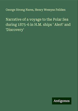 Narrative of a voyage to the Polar Sea during 1875-6 in H.M. ships ' Alert' and 'Discovery'