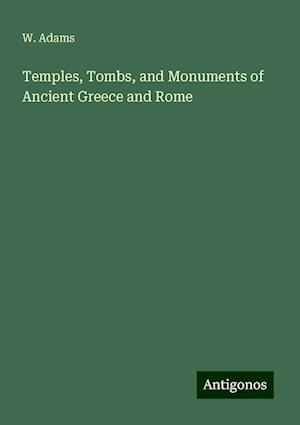 Temples, Tombs, and Monuments of Ancient Greece and Rome