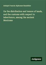 On the distribution and tenure of lands, and the customs with respect to inheritance, among the ancient Mexicans