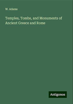 Temples, Tombs, and Monuments of Ancient Greece and Rome