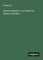 Salvator Mundi: Or, Is Christ the Savior of All Men