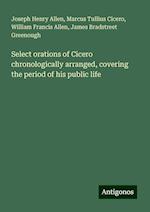 Select orations of Cicero chronologically arranged, covering the period of his public life