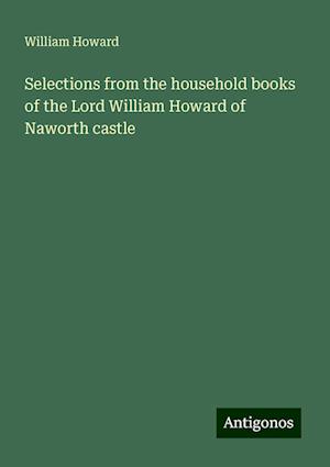 Selections from the household books of the Lord William Howard of Naworth castle