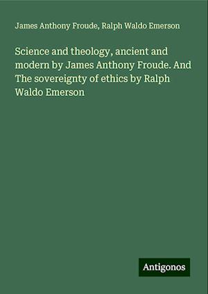 Science and theology, ancient and modern by James Anthony Froude. And The sovereignty of ethics by Ralph Waldo Emerson