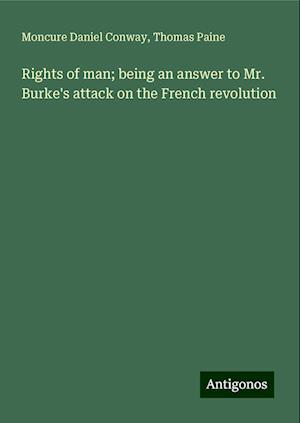 Rights of man; being an answer to Mr. Burke's attack on the French revolution