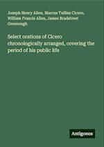 Select orations of Cicero chronologically arranged, covering the period of his public life