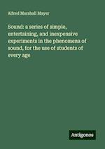 Sound: a series of simple, entertaining, and inexpensive experiments in the phenomena of sound, for the use of students of every age