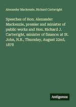 Speeches of Hon. Alexander Mackenzie, premier and minister of public works and Hon. Richard J. Cartwright, minister of finance: at St. John, N.B., Thursday, August 22nd, 1878