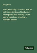 Stock-breeding: a practical treatise on the applications of the laws of development and heredity to the improvement and breeding of domestic animals