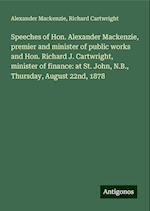 Speeches of Hon. Alexander Mackenzie, premier and minister of public works and Hon. Richard J. Cartwright, minister of finance: at St. John, N.B., Thursday, August 22nd, 1878