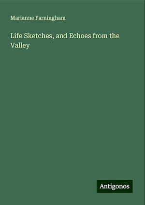 Life Sketches, and Echoes from the Valley