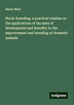 Stock-breeding: a practical treatise on the applications of the laws of development and heredity to the improvement and breeding of domestic animals