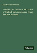 The Bishop of Lincoln on the Church of England: past, present, and future: a sermon preached