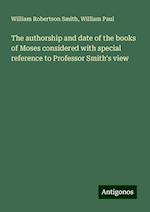 The authorship and date of the books of Moses considered with special reference to Professor Smith's view