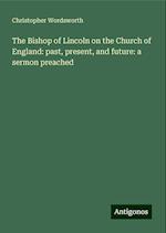 The Bishop of Lincoln on the Church of England: past, present, and future: a sermon preached