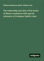 The authorship and date of the books of Moses considered with special reference to Professor Smith's view