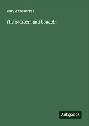 The bedroom and boudoir