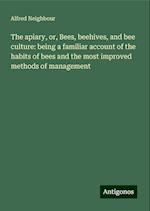 The apiary, or, Bees, beehives, and bee culture: being a familiar account of the habits of bees and the most improved methods of management