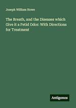 The Breath, and the Diseases which Give it a Fetid Odor: With Directions for Treatment