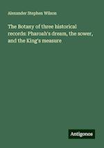 The Botany of three historical records: Pharoah's dream, the sower, and the King's measure