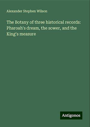 The Botany of three historical records: Pharoah's dream, the sower, and the King's measure