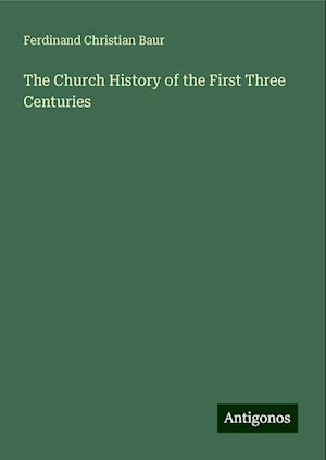 The Church History of the First Three Centuries