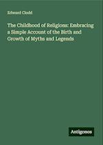 The Childhood of Religions: Embracing a Simple Account of the Birth and Growth of Myths and Legends