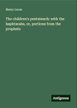 The children's pentateuch: with the haphtarahs, or, portions from the prophets