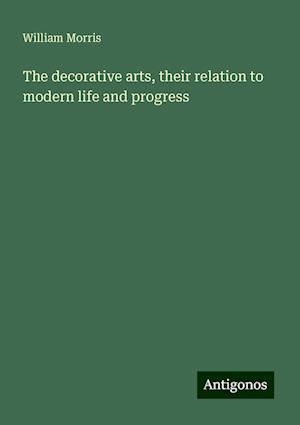 The decorative arts, their relation to modern life and progress