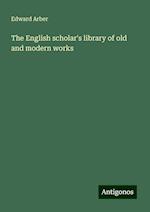 The English scholar's library of old and modern works