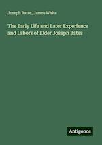 The Early Life and Later Experience and Labors of Elder Joseph Bates