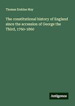 The constitutional history of England since the accession of George the Third, 1760-1860