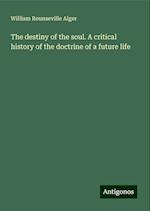 The destiny of the soul. A critical history of the doctrine of a future life