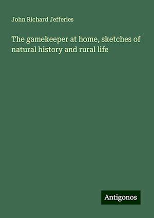 The gamekeeper at home, sketches of natural history and rural life