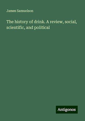 The history of drink. A review, social, scientific, and political