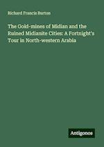 The Gold-mines of Midian and the Ruined Midianite Cities: A Fortnight's Tour in North-western Arabia