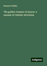 The golden treasury of prayer: a manual of Catholic devotions