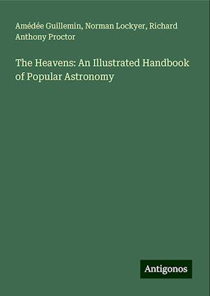 The Heavens: An Illustrated Handbook of Popular Astronomy