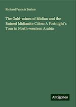 The Gold-mines of Midian and the Ruined Midianite Cities: A Fortnight's Tour in North-western Arabia