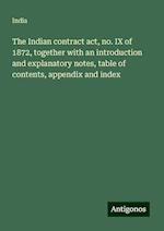 The Indian contract act, no. IX of 1872, together with an introduction and explanatory notes, table of contents, appendix and index