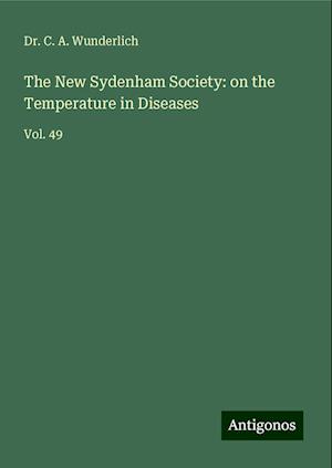 The New Sydenham Society: on the Temperature in Diseases