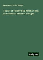 The life of Yakoob Beg: Athalik Ghazi and Badaulet; Ameer of Kashgar