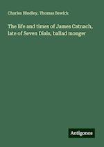 The life and times of James Catnach, late of Seven Dials, ballad monger