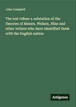 The lost tribes: a refutation of the theories of Messrs. Welson, Hine and other writers who have identified them with the English nation