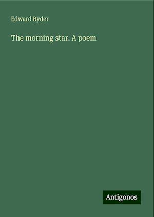 The morning star. A poem