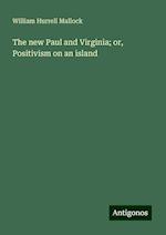 The new Paul and Virginia; or, Positivism on an island