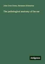 The pathological anatomy of the ear