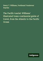 The Pacific tourist: Williams' illustrated trans-continental guide of travel, from the Atlantic to the Pacific Ocean