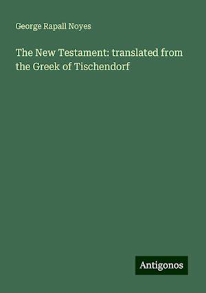 The New Testament: translated from the Greek of Tischendorf