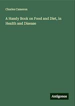 A Handy Book on Food and Diet, in Health and Disease